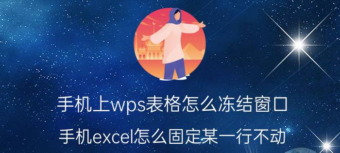 手机上wps表格怎么冻结窗口 手机excel怎么固定某一行不动？